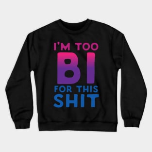 I'm Too Bi For This Shit Crewneck Sweatshirt